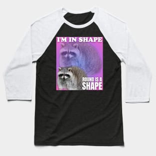 I'm in shape round is a shape, raccoon meme Baseball T-Shirt